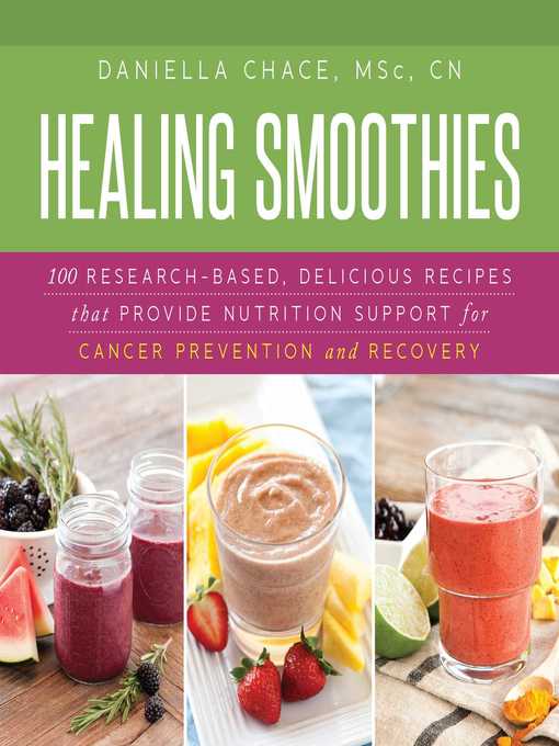 Title details for Healing Smoothies: 100 Research-Based, Delicious Recipes That Provide Nutrition Support for Cancer Prevention and Recovery by Daniella Chace - Available